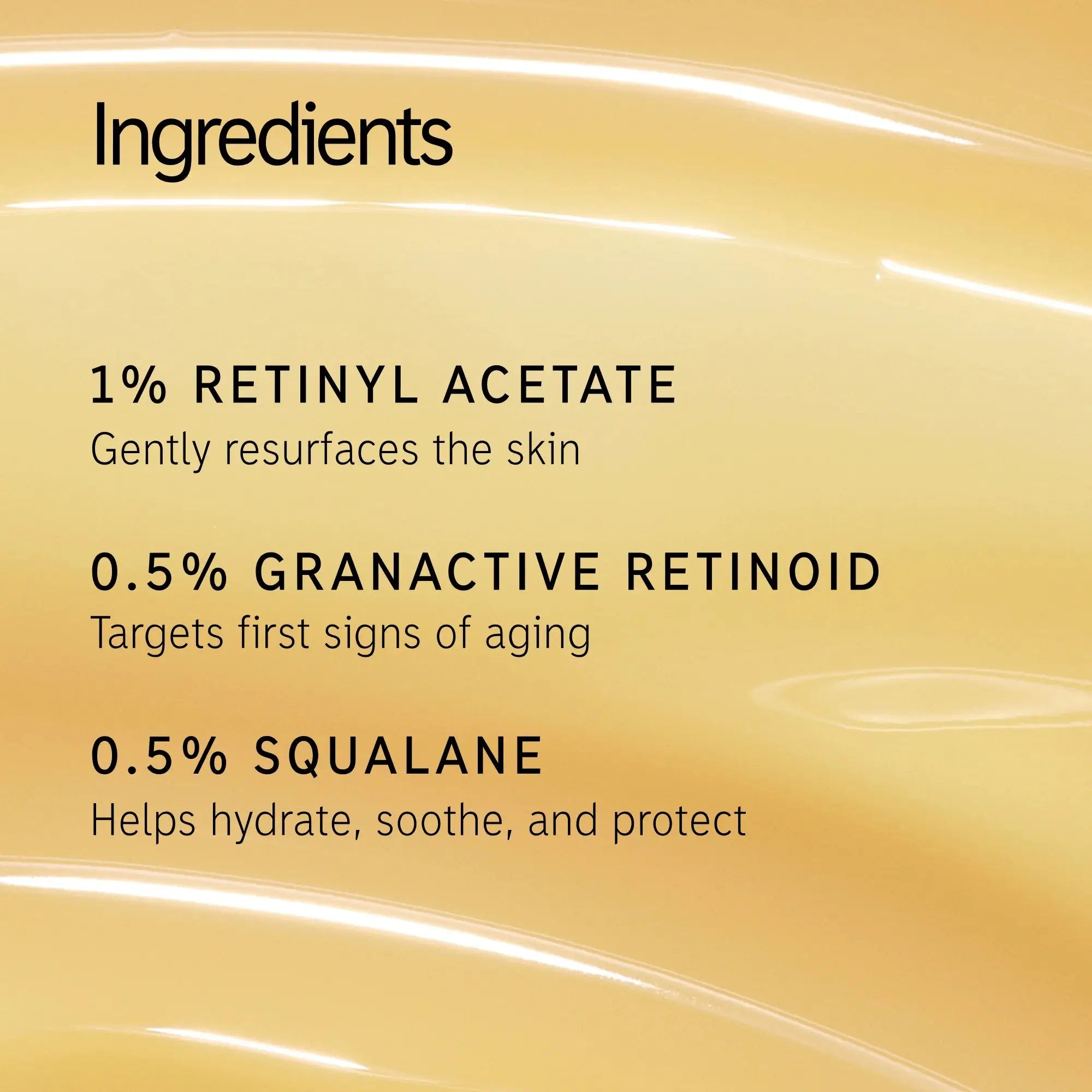 Key ingredients of The Inkey List Retinol Serum: 1% Retinyl Acetate, 0.5% Granactive Retinoid, and 0.5% Squalane. Formulated to resurface, hydrate, and protect skin.